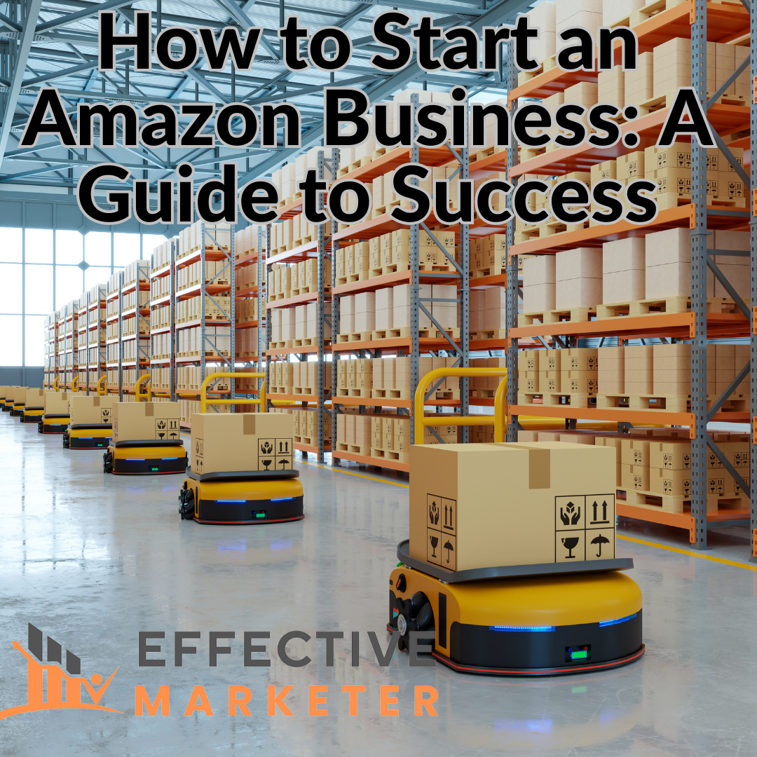 How to Start an Amazon Business: A Guide to Success